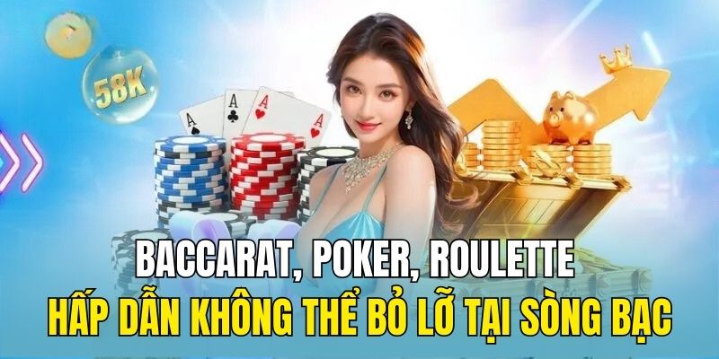 Baccarat, Poker, Roulette hấp dẫn không thể bỏ lỡ